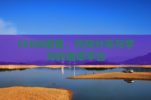 CSDN博客,代码分享与学习的理想平台 CSDN博客,代码分享与学习的理想平台